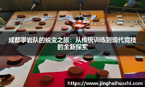 成都攀岩队的蜕变之旅：从传统训练到现代竞技的全新探索