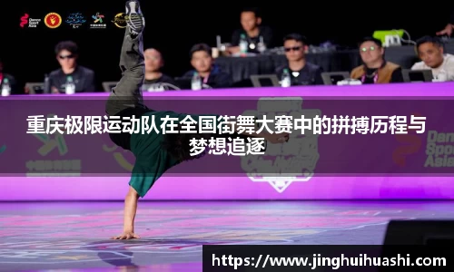 重庆极限运动队在全国街舞大赛中的拼搏历程与梦想追逐